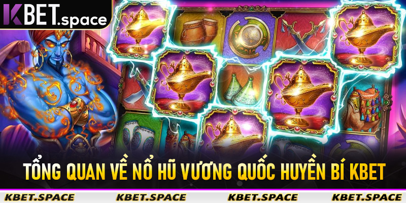 Tổng quan về Nổ Hũ Vương Quốc Huyền Bí kbet và lý do bet thủ mê mẩn