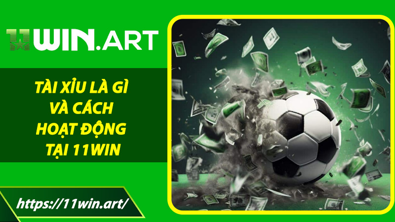 Tài Xỉu là gì và cách hoạt động tại 11win