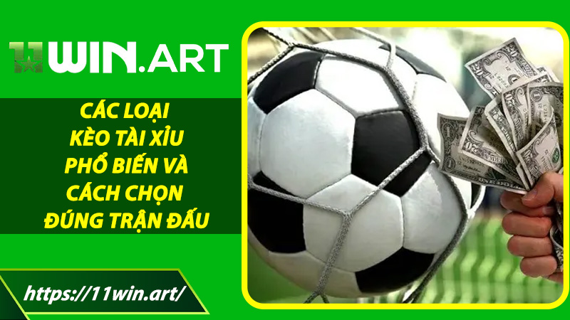 Các loại kèo Tài Xỉu phổ biến và cách chọn đúng trận đấu