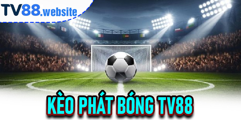 Kèo Phát Bóng TV88