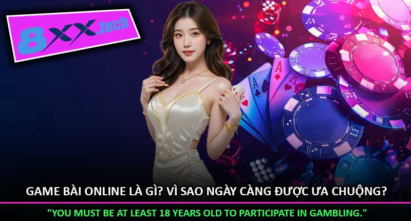 Game Bài Online Là Gì? Vì Sao Ngày Càng Được Ưa Chuộng?